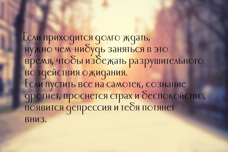 Если приходится долго ждать, нужно чем-нибудь заняться в это время, чтобы избежать разруши