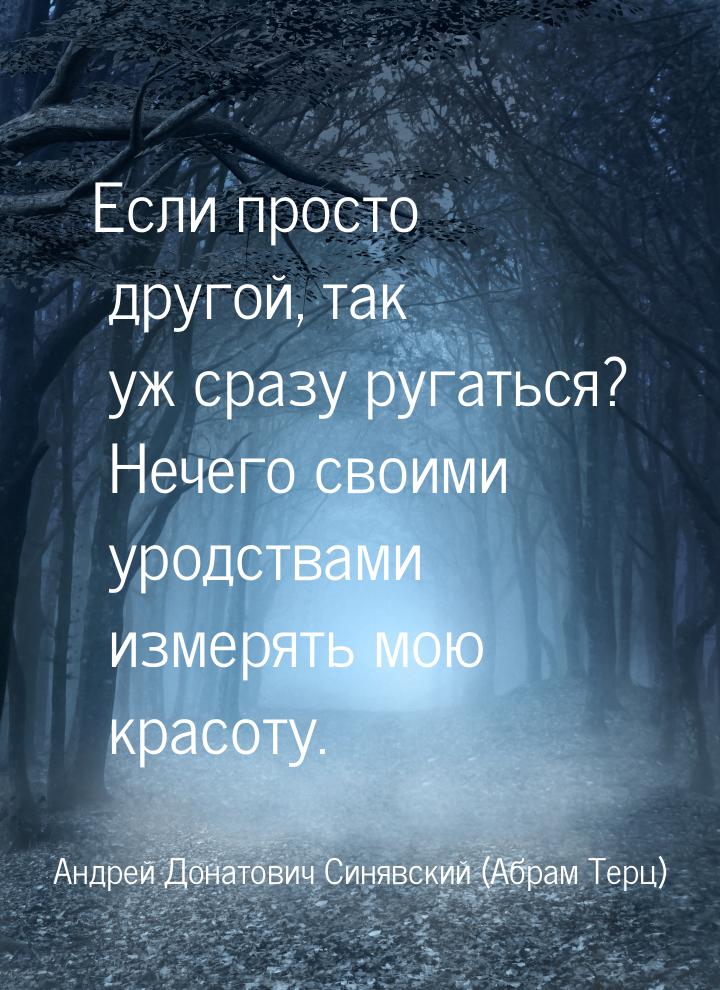 Если просто другой, так уж сразу ругаться? Нечего своими уродствами измерять мою красоту.