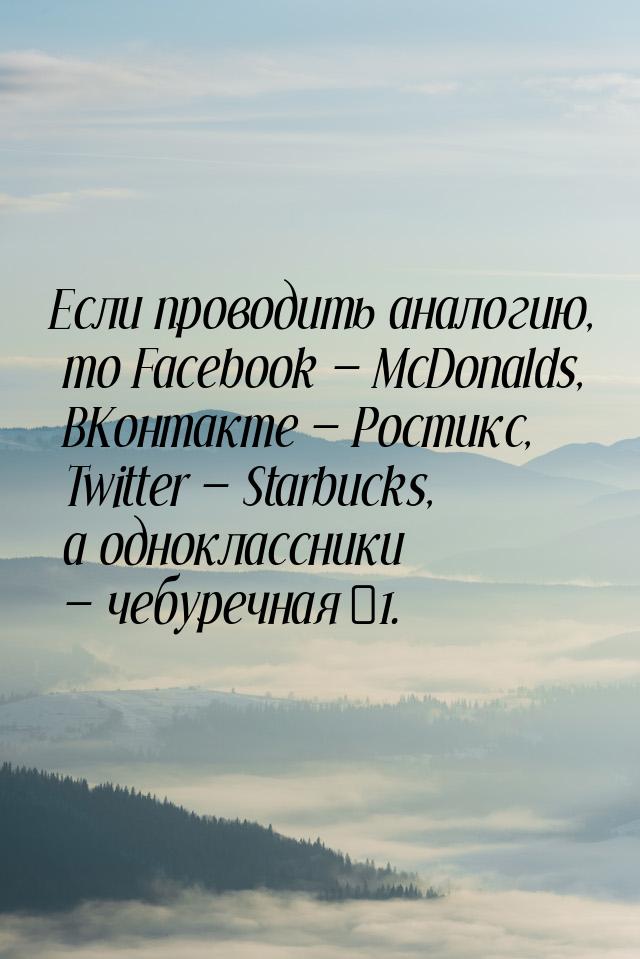 Если проводить аналогию, то Facebook  McDonalds, ВКонтакте  Ростикс, Twitter