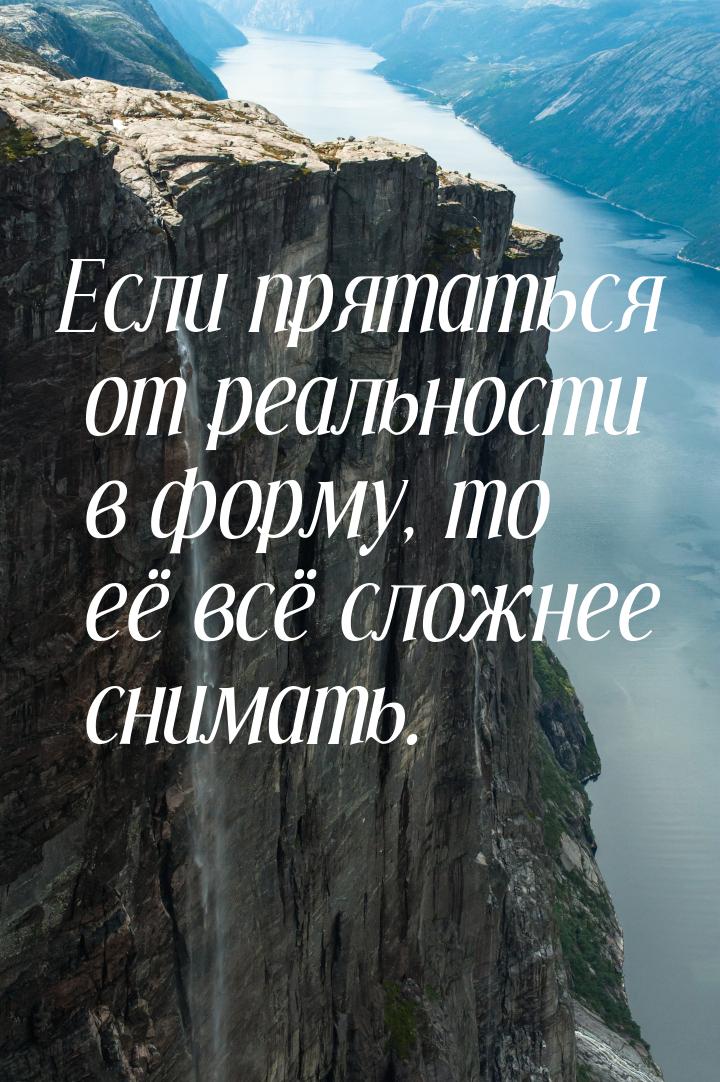 Если прятаться от реальности в форму, то её всё сложнее снимать.