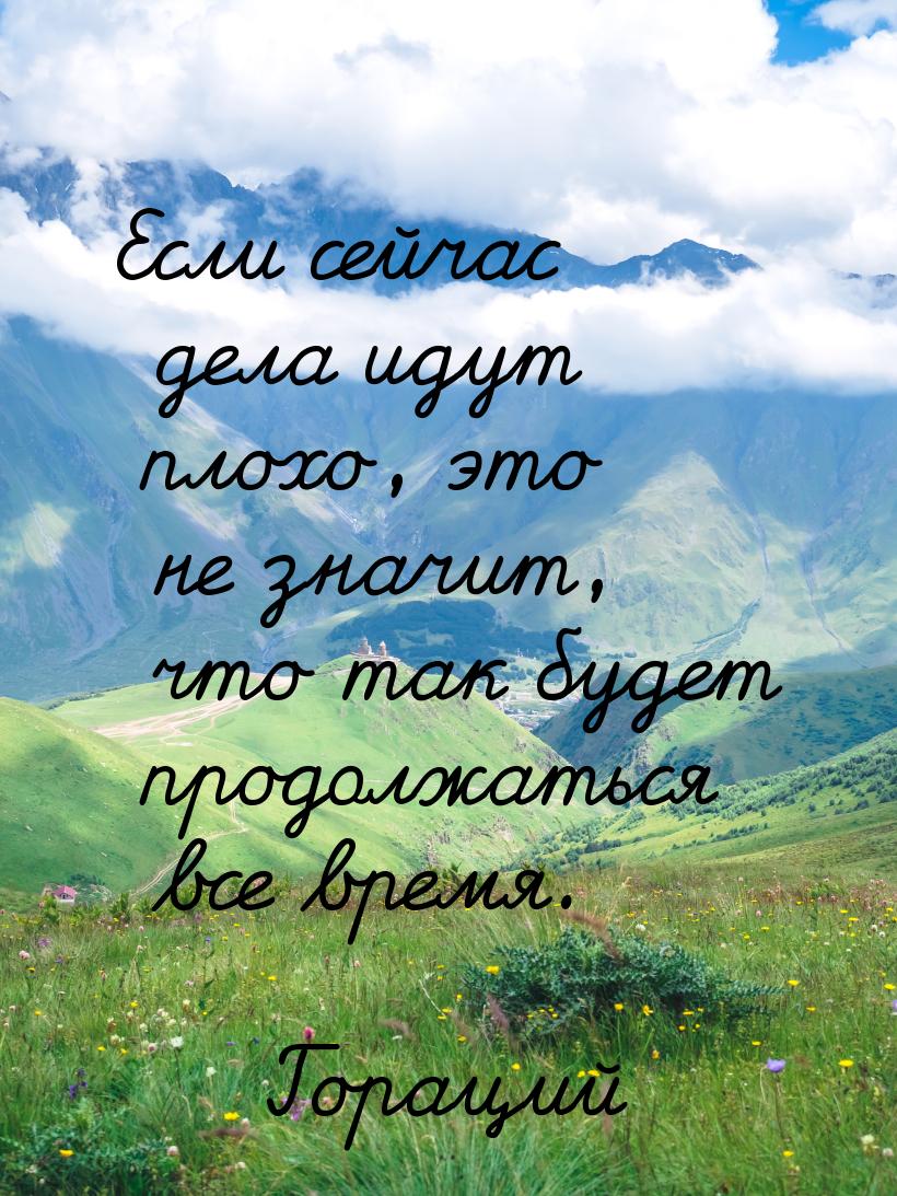 Если сейчас дела идут плохо, это не значит, что так будет продолжаться все время.