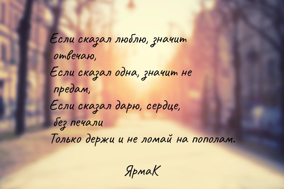 Если сказал люблю, значит отвечаю, Если сказал одна, значит не предам, Если сказал дарю, с