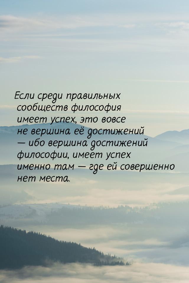 Если среди правильных сообществ философия имеет успех, это вовсе не вершина её достижений 