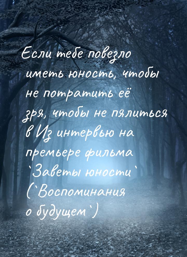 Если тебе повезло иметь юность, чтобы не потратить её зря, чтобы не пялиться в Из интервью