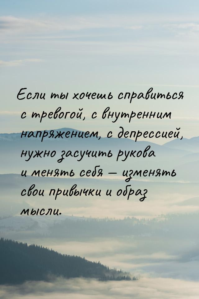 Если ты хочешь справиться с тревогой, с внутренним напряжением, с депрессией, нужно засучи