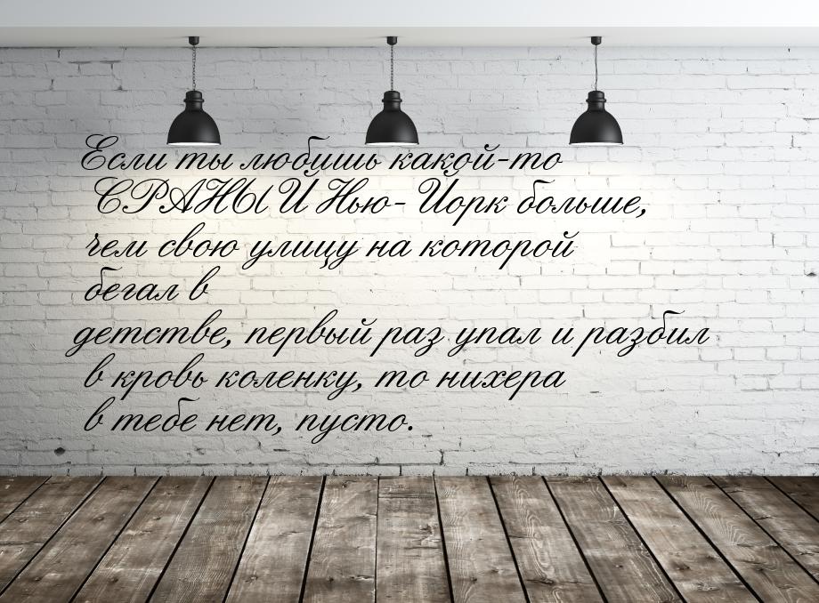 Если ты любишь какой-то СРАНЫЙ Нью-Йорк больше, чем свою улицу на которой бегал в детстве,