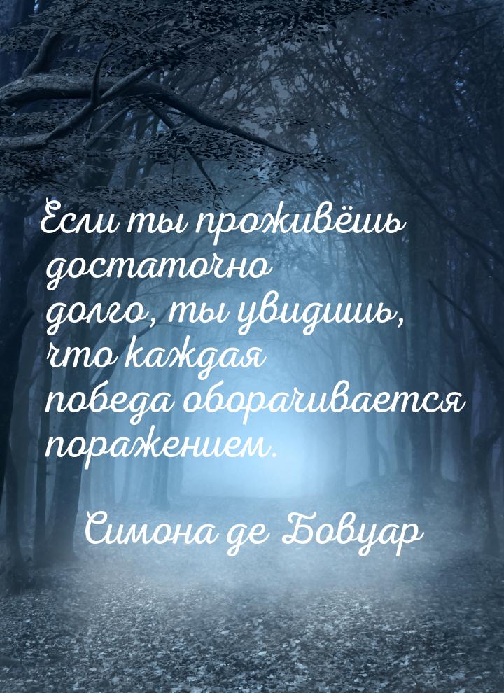 Если ты проживёшь достаточно долго, ты увидишь, что каждая победа оборачивается поражением