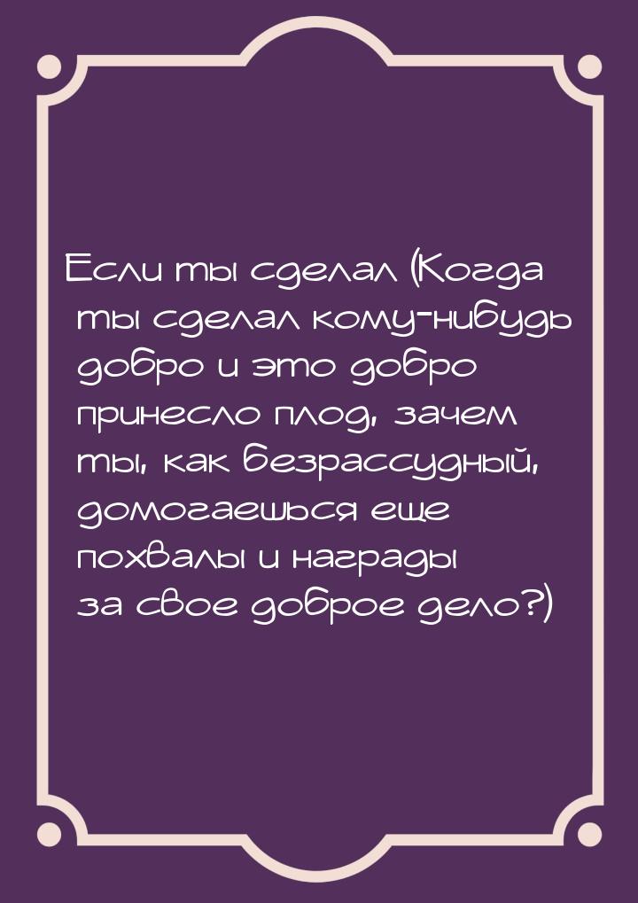 Если ты сделал (Когда ты сделал кому-нибудь добро и это добро принесло плод, зачем ты, как