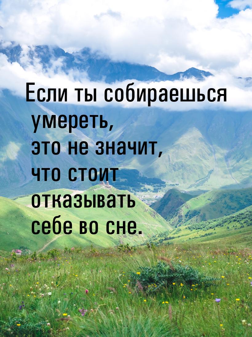 Если ты собираешься умереть, это не значит, что стоит отказывать себе во сне.