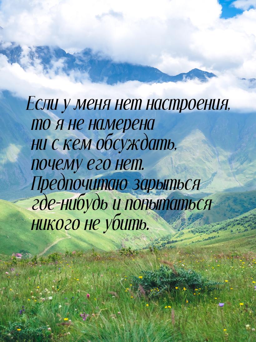 Если у меня нет настроения, то я не намерена ни с кем обсуждать, почему его нет. Предпочит