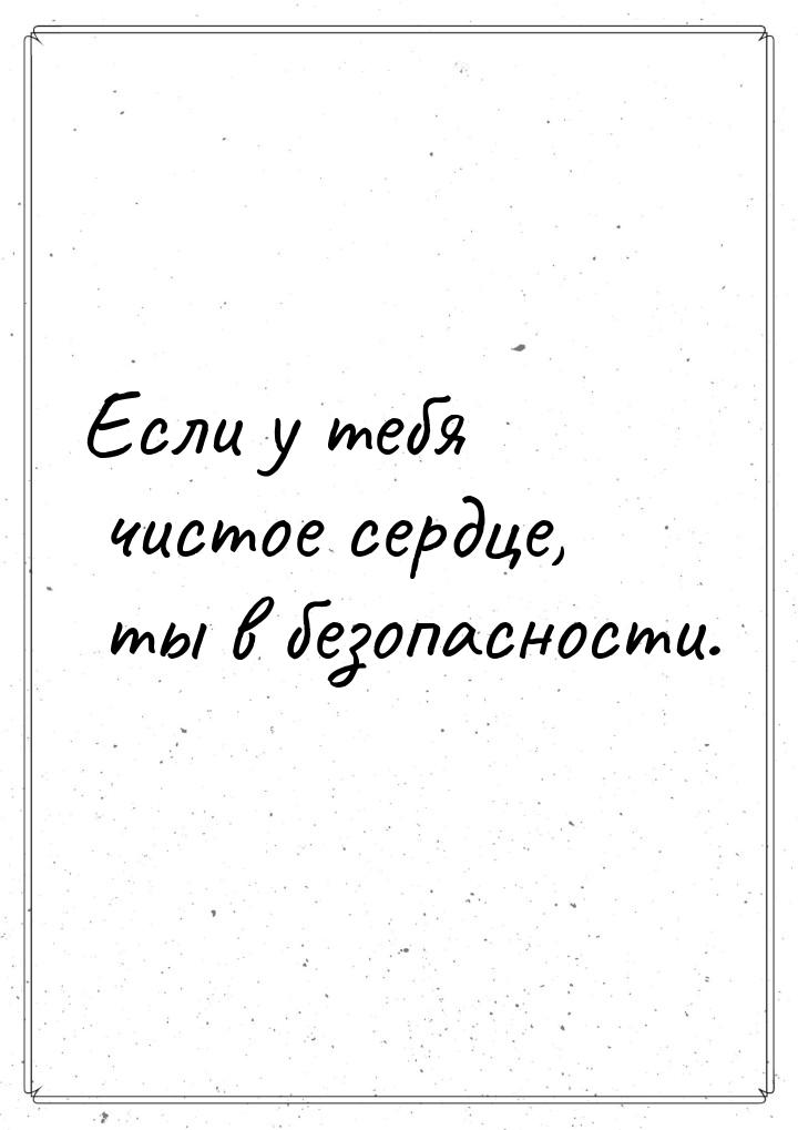 Если у тебя чистое сердце, ты в безопасности.