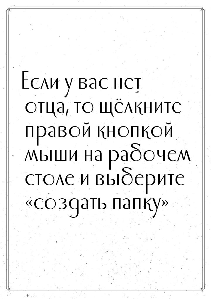 Если у вас нет отца, то щёлкните правой кнопкой мыши на рабочем столе и выберите со