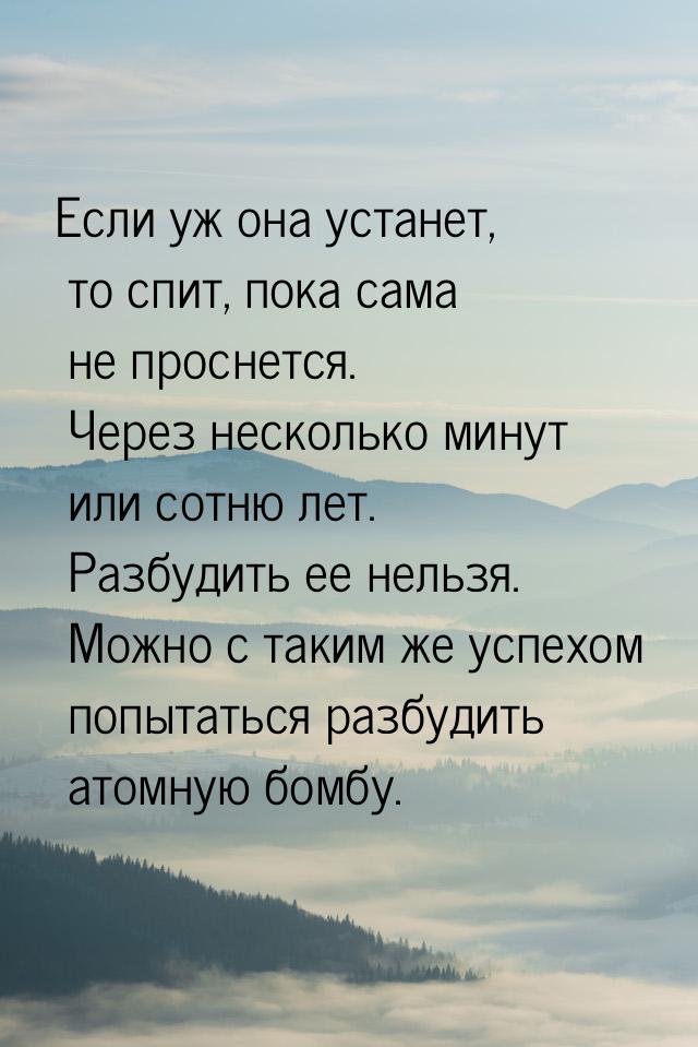 Если уж она устанет, то спит, пока сама не проснется. Через несколько минут или сотню лет.