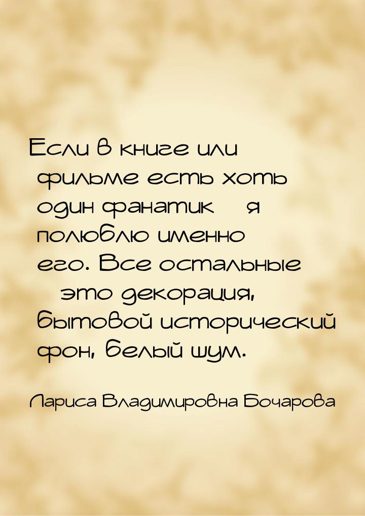 Если в книге или фильме есть хоть один фанатик – я полюблю именно его. Все остальные – это