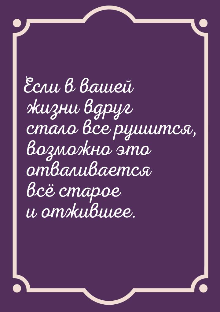 Если в вашей жизни вдруг стало все рушится, возможно это отваливается всё старое и отживше