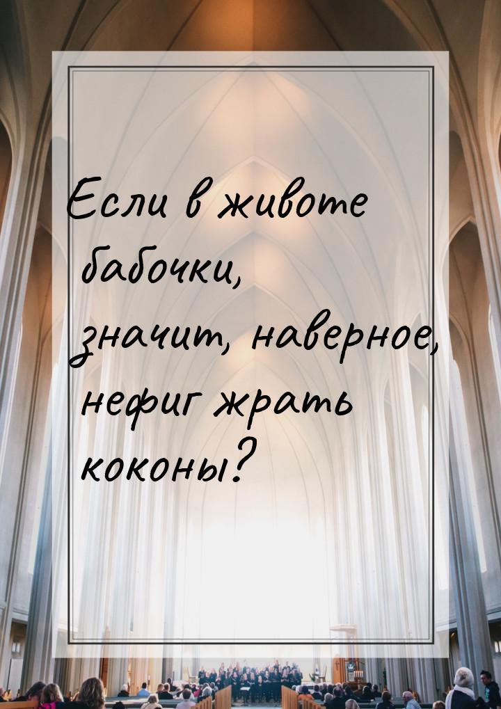 Если в животе бабочки, значит, наверное, нефиг жрать коконы?