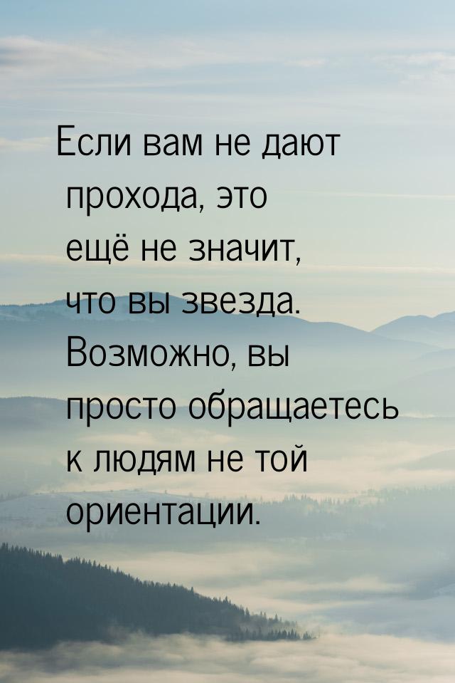 Если вам не дают прохода, это ещё не значит, что вы звезда. Возможно, вы просто обращаетес