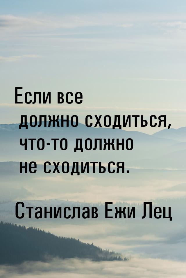 Если все должно сходиться, что-то должно не сходиться.