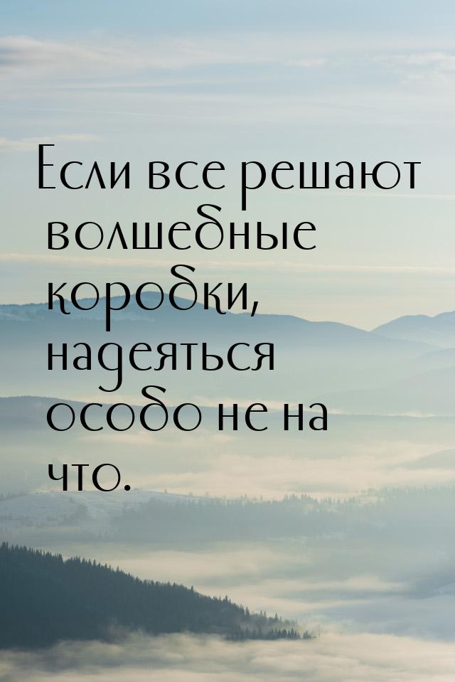 Если все решают волшебные коробки, надеяться особо не на что.