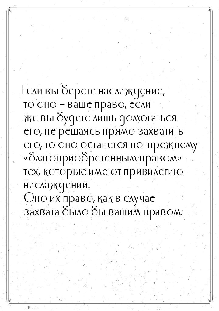 Если вы берете наслаждение, то оно – ваше право, если же вы будете лишь домогаться его, не