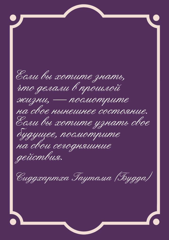 Если вы хотите знать, что делали в прошлой жизни,  посмотрите на свое нынешнее сост