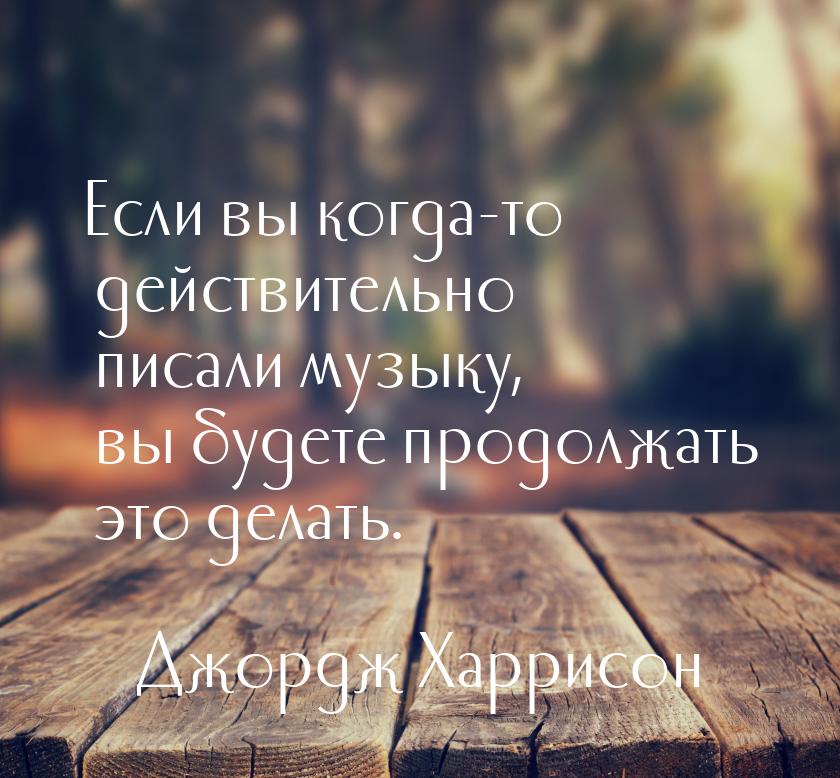 Если вы когда-то действительно писали музыку, вы будете продолжать это делать.