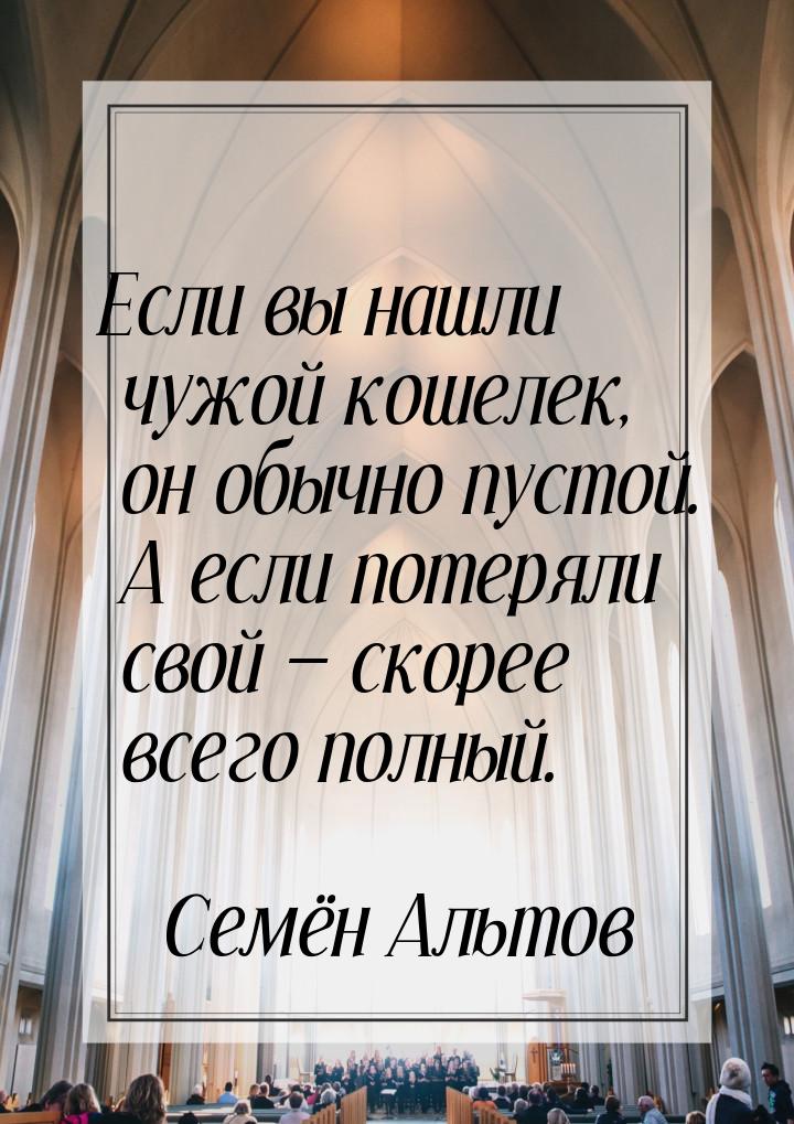 Если вы нашли чужой кошелек, он обычно пустой. А если потеряли свой  скорее всего п