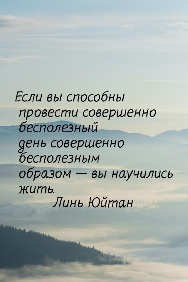 Если вы способны провести совершенно бесполезный день совершенно бесполезным образом &mdas