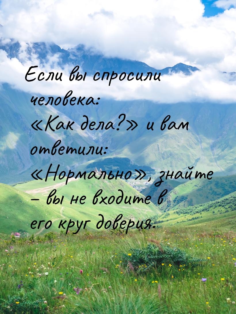 Если вы спросили человека: Как дела? и вам ответили: Нормально