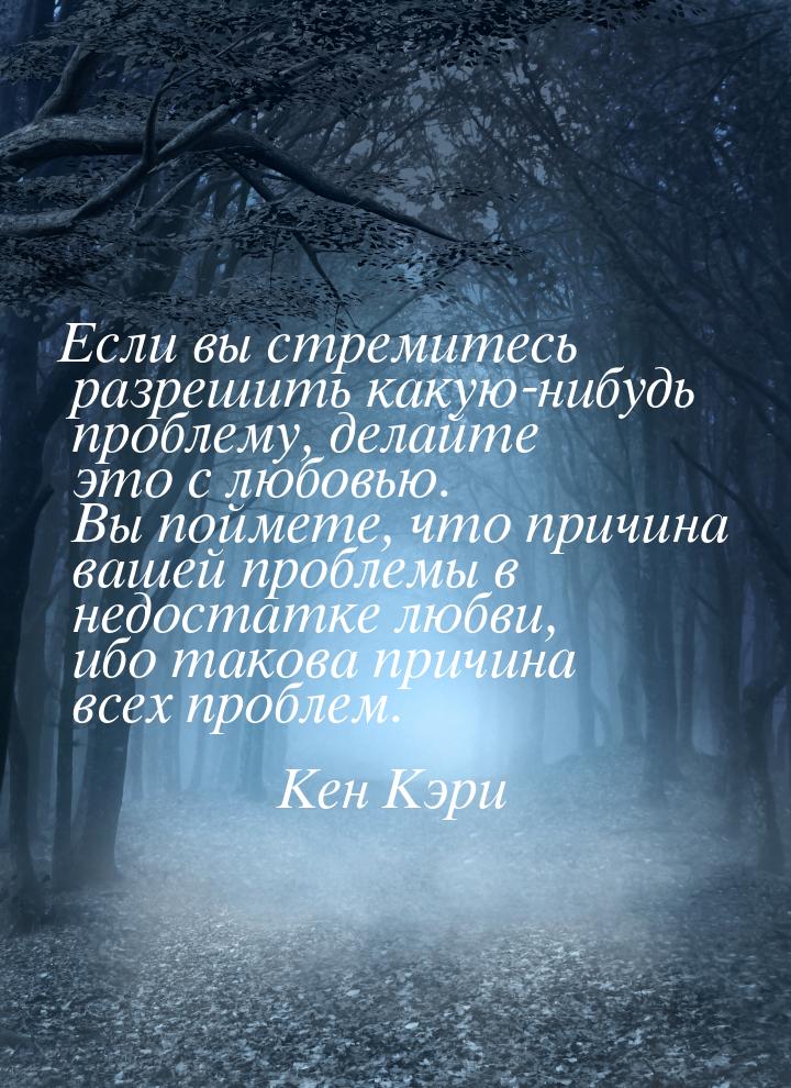 Если вы стремитесь разрешить какую-нибудь проблему, делайте это с любовью. Вы поймете, что