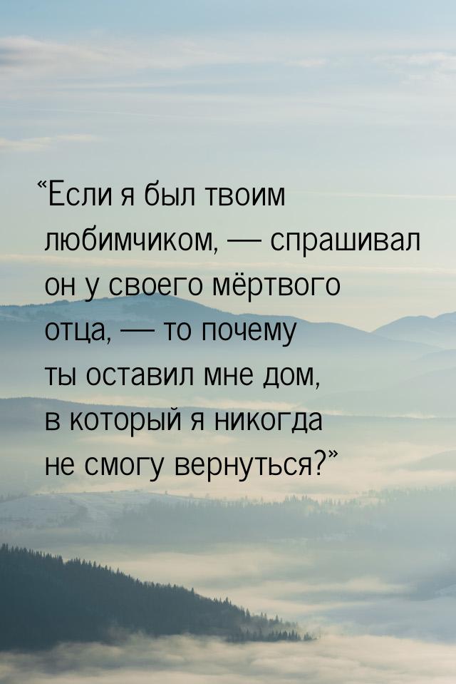 Если я был твоим любимчиком,  спрашивал он у своего мёртвого отца,  т