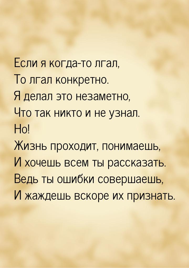 Если я когда-то лгал, То лгал конкретно. Я делал это незаметно, Что так никто и не узнал. 