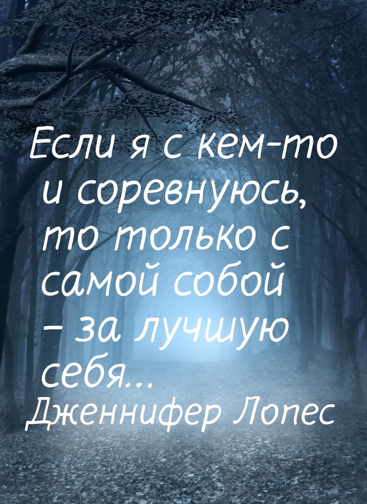 Если я с кем-то и соревнуюсь, то только с самой собой – за лучшую себя…