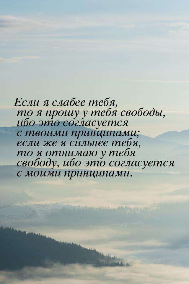 Если я слабее тебя, то я прошу у тебя свободы, ибо это согласуется с твоими принципами; ес