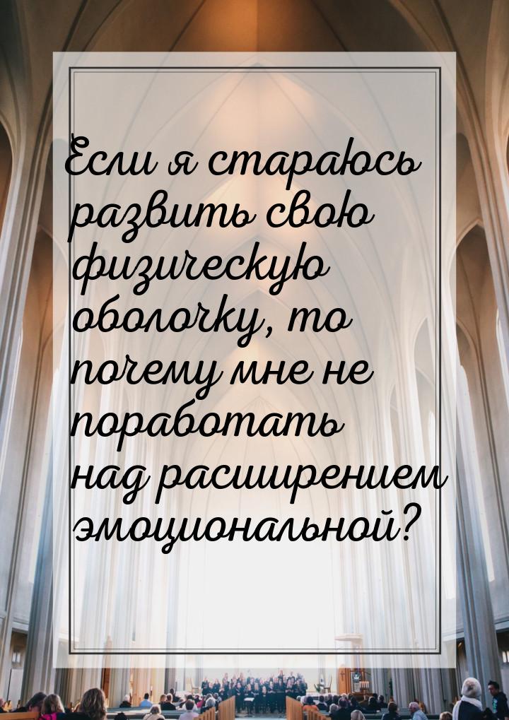 Если я стараюсь развить свою физическую оболочку, то почему мне не поработать над расширен