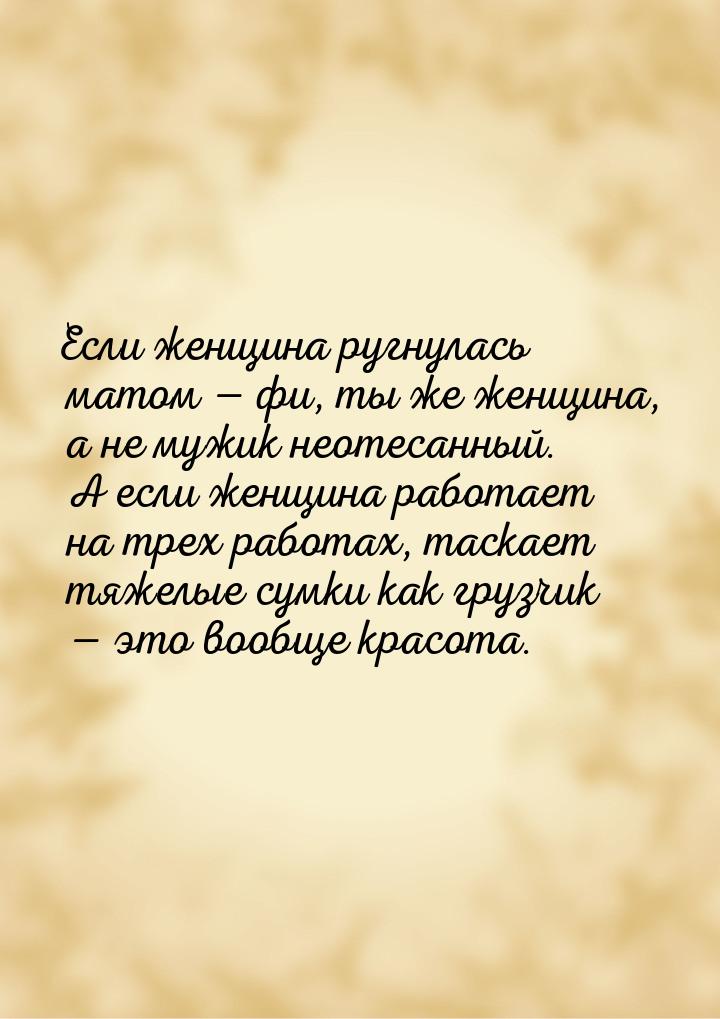 Если женщина ругнулась матом  фи, ты же женщина, а не мужик неотесанный. А если жен