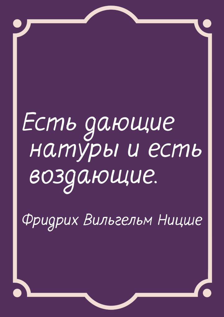 Есть дающие натуры и есть воздающие.