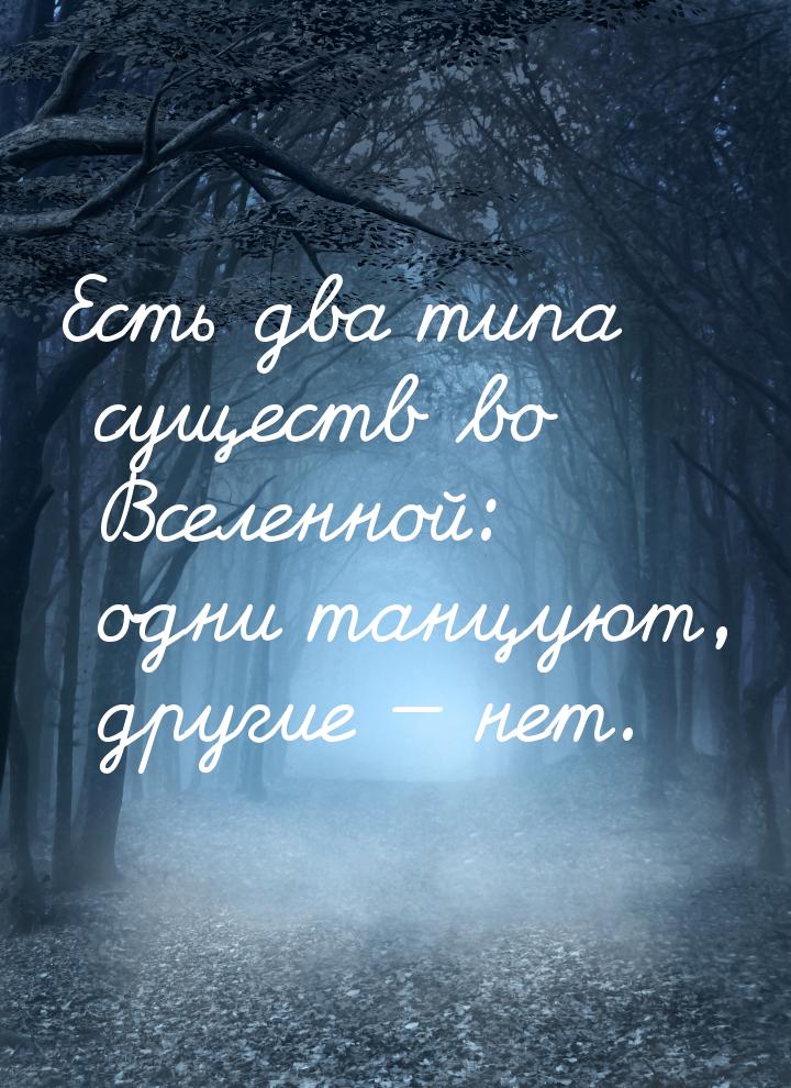 Есть два типа существ во Вселенной: одни танцуют, другие — нет.