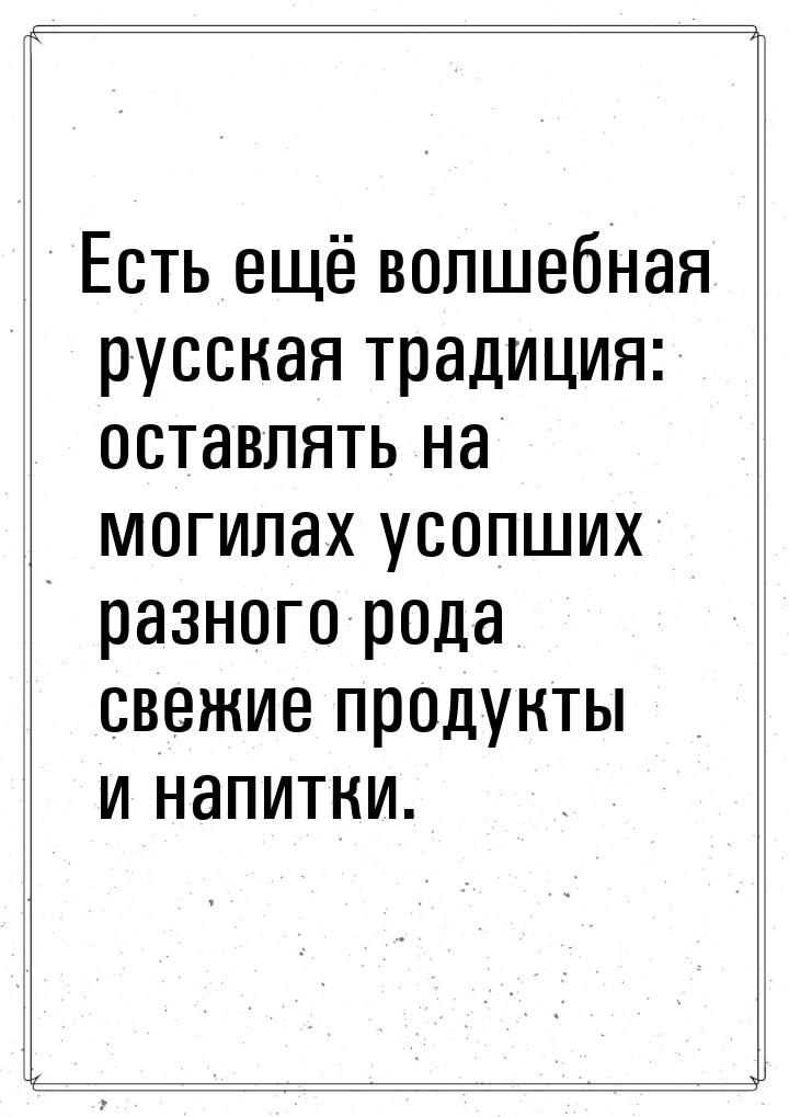 Есть ещё волшебная русская традиция: оставлять на могилах усопших разного рода свежие прод