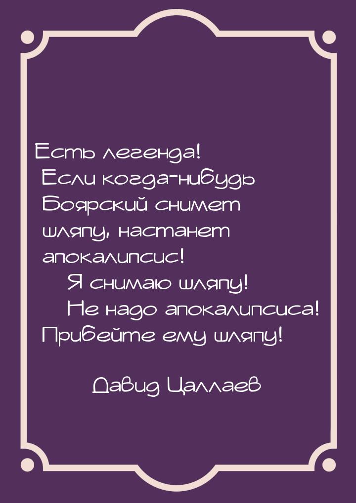 Есть легенда! Если когда-нибудь Боярский снимет шляпу, настанет апокалипсис!  Я сни