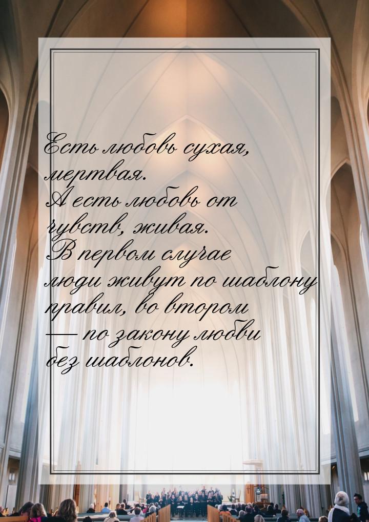 Есть любовь сухая, мертвая. А есть любовь от чувств, живая. В первом случае люди живут по 