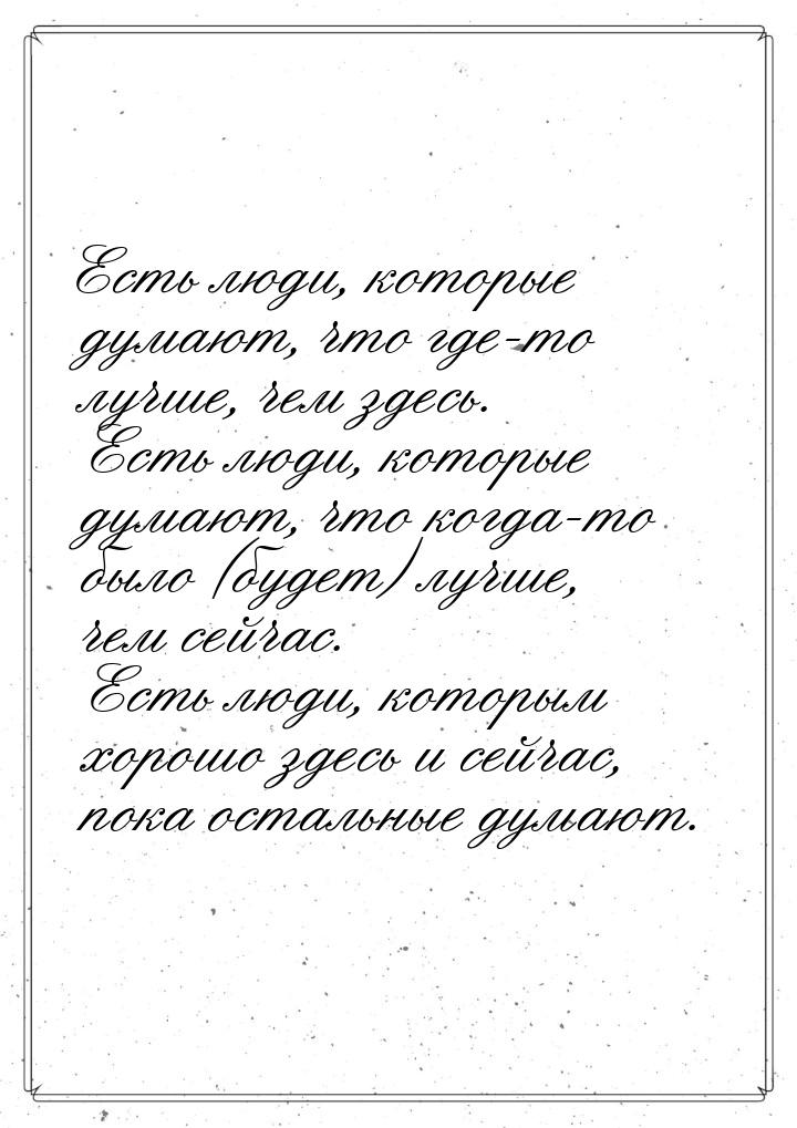 Есть люди, которые думают, что где-то лучше, чем здесь. Есть люди, которые думают, что ког