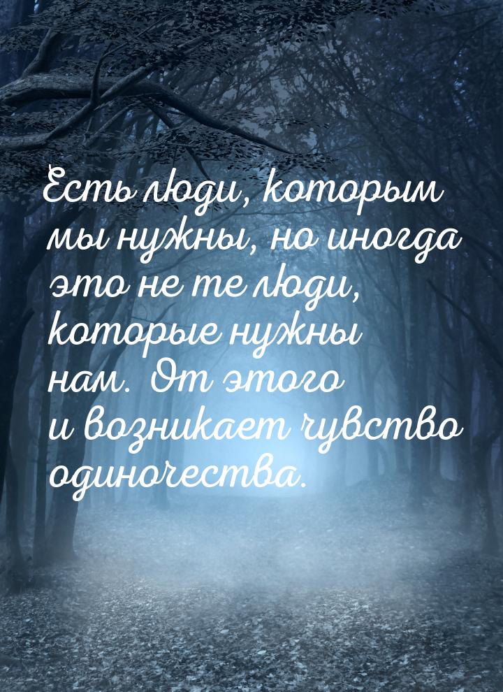 Есть люди, которым мы нужны, но иногда это не те люди, которые нужны нам. От этого и возни