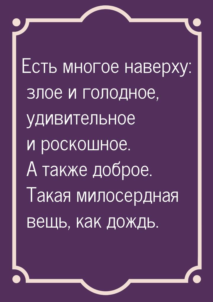 Есть многое наверху: злое и голодное, удивительное и роскошное. А также доброе. Такая мило