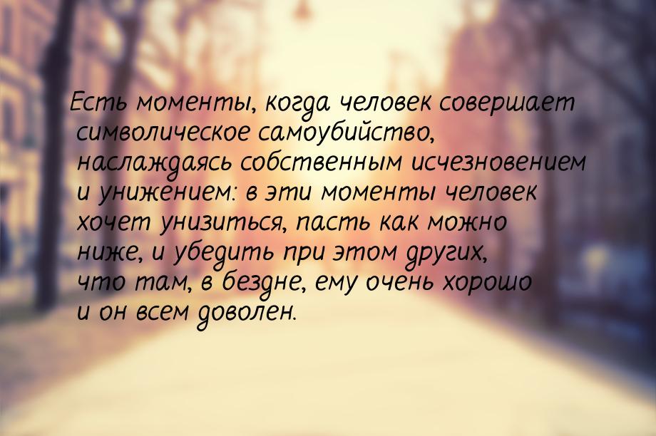 Есть моменты, когда человек совершает символическое самоубийство, наслаждаясь собственным 