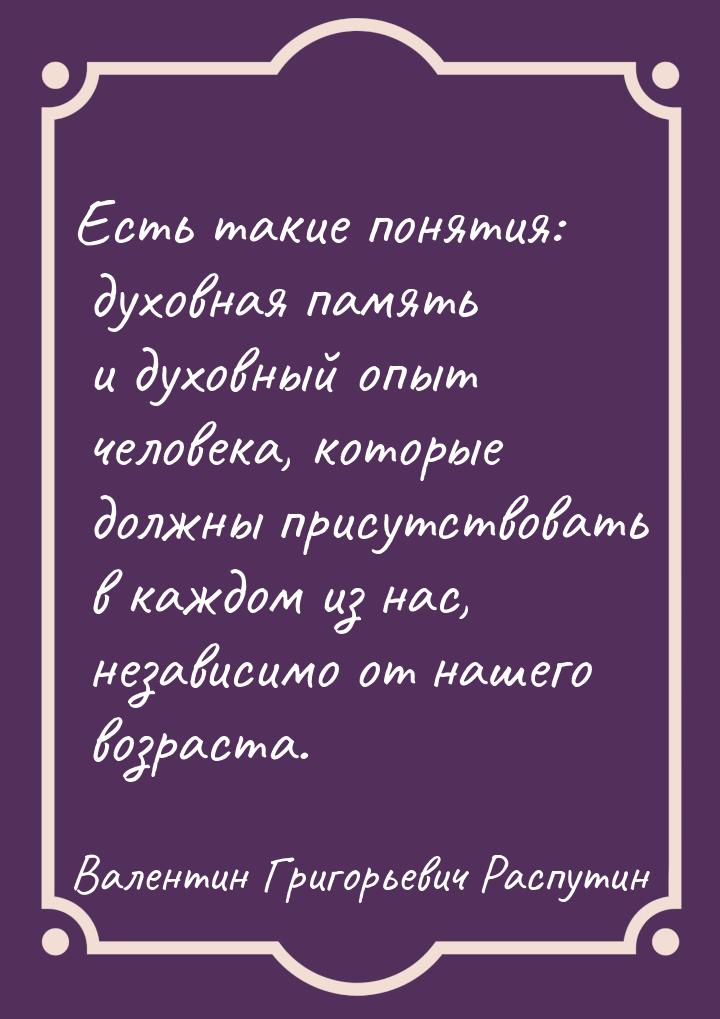 Есть такие понятия: духовная память и духовный опыт человека, которые должны присутствоват