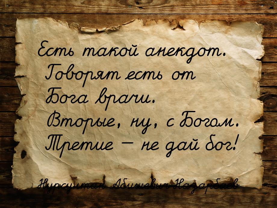 Есть такой анекдот. Говорят есть от Бога врачи. Вторые, ну, с Богом. Третие  не дай