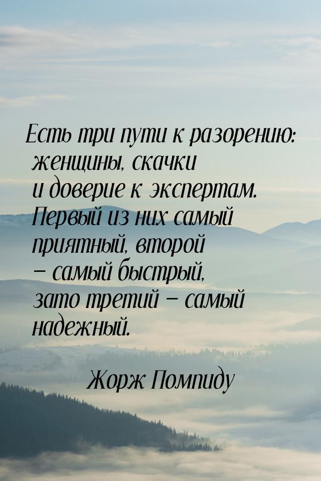 Есть три пути к разорению: женщины, скачки и доверие к экспертам. Первый из них самый прия