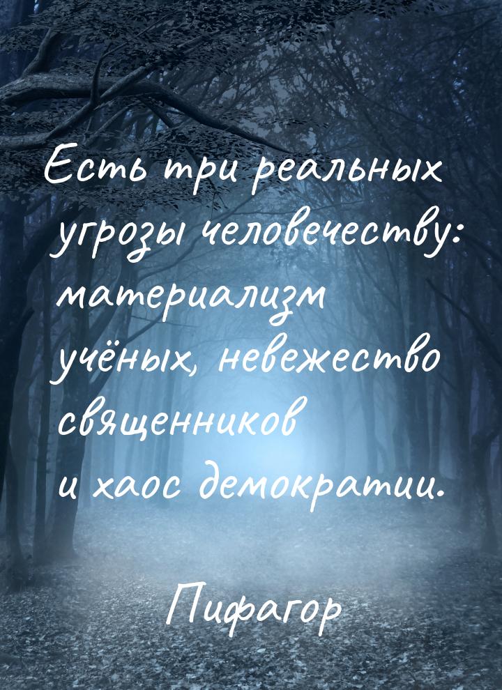 Есть три реальных угрозы человечеству: материализм учёных, невежество священников и хаос д