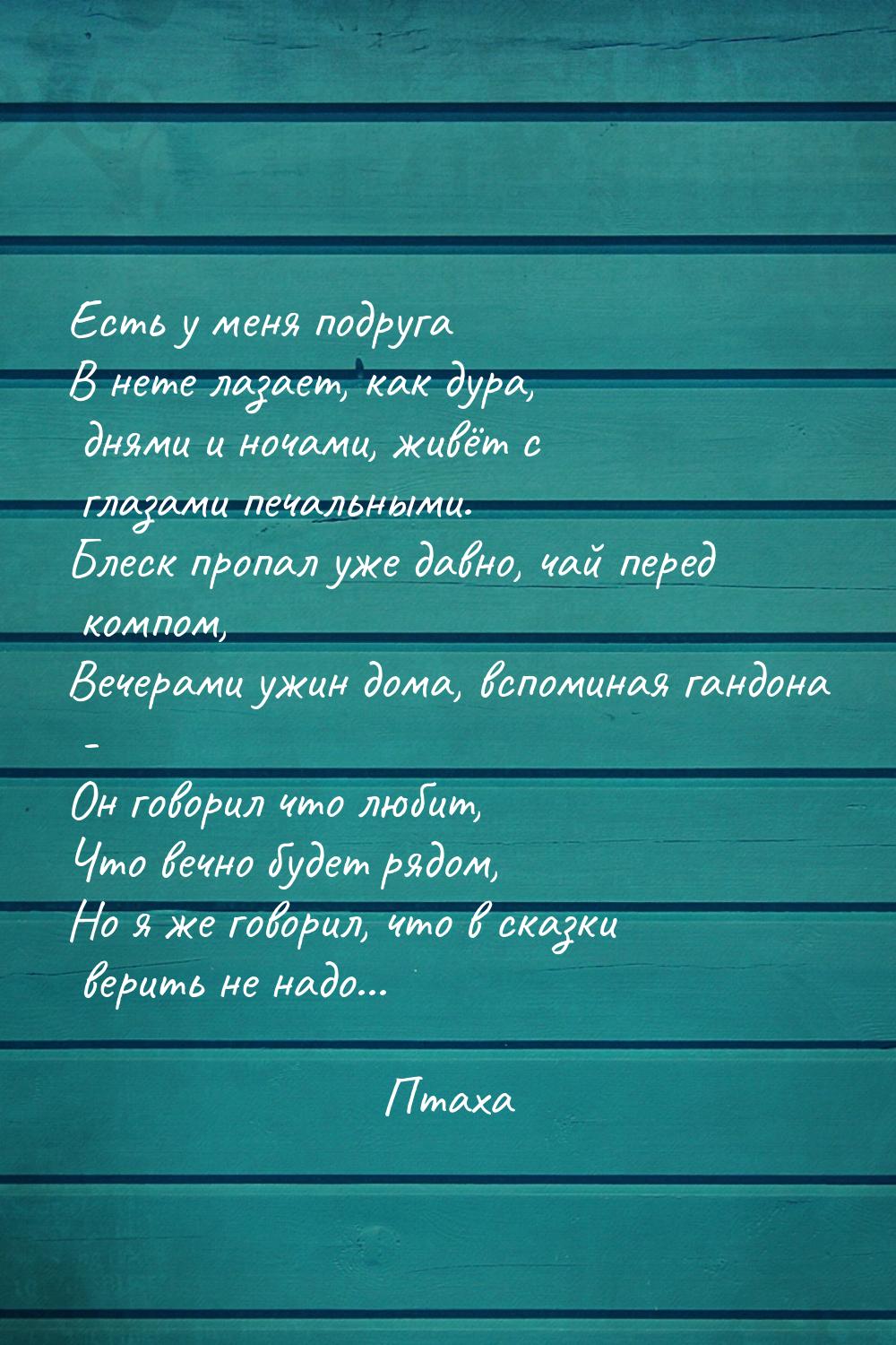 Есть у меня подруга В нете лазает, как дура, днями и ночами, живёт с глазами печальными. Б